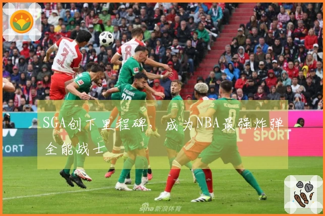 SGA创下里程碑，成为NBA最强炸弹全能战士