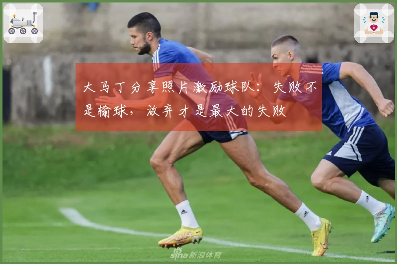 大马丁分享照片激励球队：失败不是输球，放弃才是最大的失败